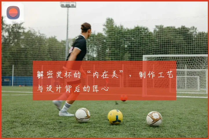 解密奖杯的“内在美”，制作工艺与设计背后的匠心