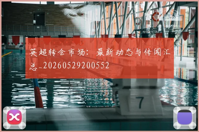 英超转会市场：最新动态与传闻汇总_20260529200552